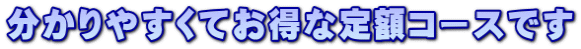 分かりやすくてお得な定額コースです